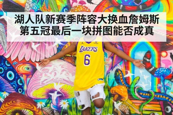 湖人队新赛季阵容大换血詹姆斯第五冠最后一块拼图能否成真