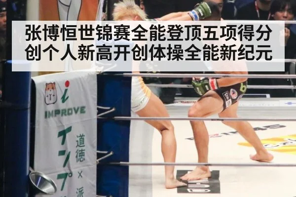 张博恒世锦赛全能登顶五项得分创个人新高开创体操全能新纪元